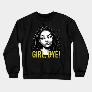 Girl Bye African American Sassy Sarcasm Locs Crewneck Sweatshirt